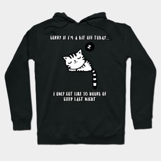 Sorry if I'm a bit off today... I only got like 10 hours of sleep last night Hoodie